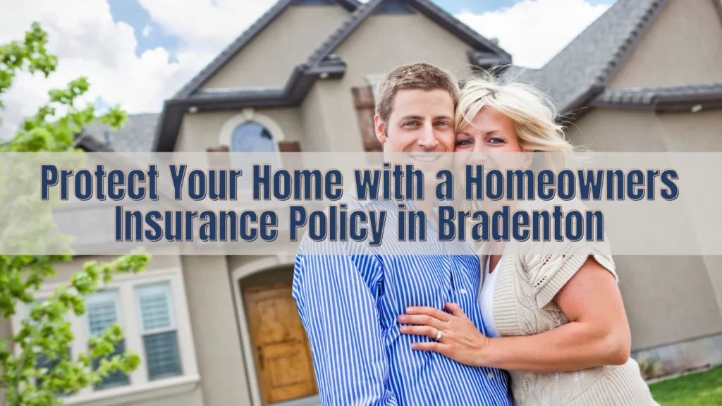 Protect Your Home with a Homeowners Insurance Policy in Bradenton
